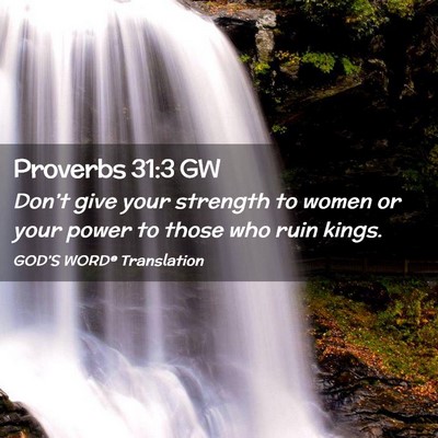 Picture 02 - Proverbs 31:3 GW - Don’t give your strength to women or your power - Bible Verse Picture