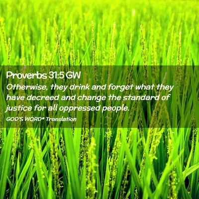 Picture 02 - Proverbs 31:5 GW - Otherwise, they drink and forget what they have - Bible Verse Picture