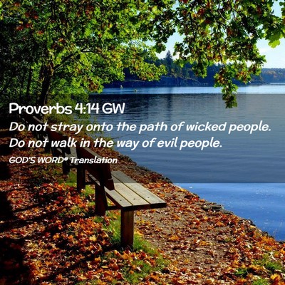 Picture 02 - Proverbs 4:14 GW - Do not stray onto the path of wicked people. Do - Bible Verse Picture