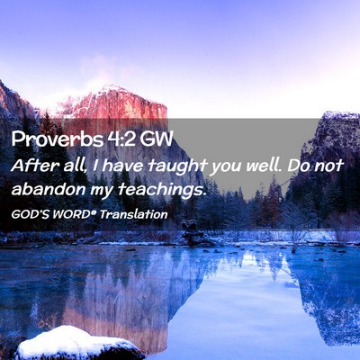 Picture 02 - Proverbs 4:2 GW - After all, I have taught you well. Do not abandon - Bible Verse Picture