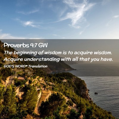 Picture 02 - Proverbs 4:7 GW - The beginning of wisdom is to acquire wisdom. - Bible Verse Picture