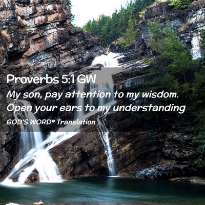 Picture 02 - Proverbs 5:1 GW - My son, pay attention to my wisdom. Open your - Bible Verse Picture