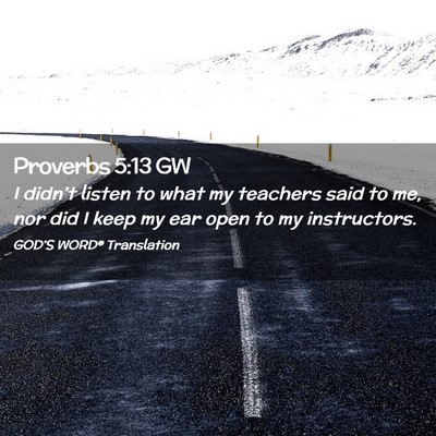 Picture 02 - Proverbs 5:13 GW - I didn’t listen to what my teachers said to me, - Bible Verse Picture