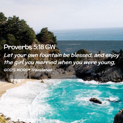 Picture 02 - Proverbs 5:18 GW - Let your own fountain be blessed, and enjoy the - Bible Verse Picture