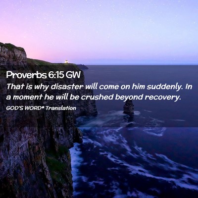 Picture 02 - Proverbs 6:15 GW - That is why disaster will come on him suddenly. - Bible Verse Picture