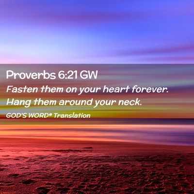 Picture 02 - Proverbs 6:21 GW - Fasten them on your heart forever. Hang them - Bible Verse Picture