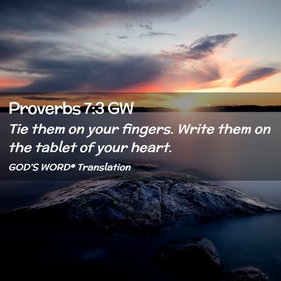 Picture 02 - Proverbs 7:3 GW - Tie them on your fingers. Write them on the - Bible Verse Picture
