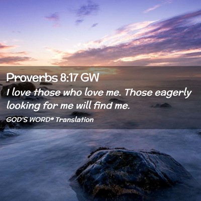 Picture 02 - Proverbs 8:17 GW - I love those who love me. Those eagerly looking - Bible Verse Picture