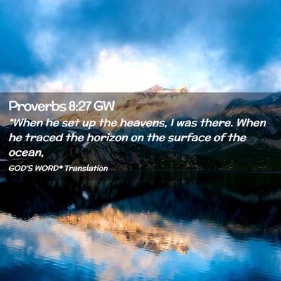 Picture 02 - Proverbs 8:27 GW - “When he set up the heavens, I was there. When - Bible Verse Picture