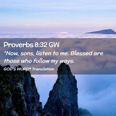 Picture 02 - Proverbs 8:32 GW - “Now, sons, listen to me. Blessed are those who - Bible Verse Picture