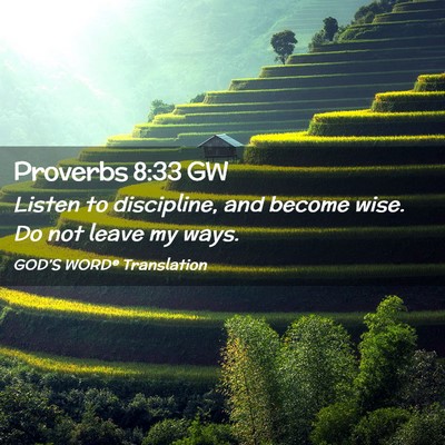 Picture 02 - Proverbs 8:33 GW - Listen to discipline, and become wise. Do not - Bible Verse Picture