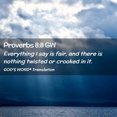 Picture 02 - Proverbs 8:8 GW - Everything I say is fair, and there is nothing - Bible Verse Picture