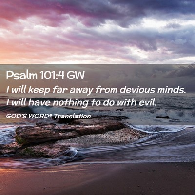 Picture 02 - Psalm 101:4 GW - I will keep far away from devious minds. I will - Bible Verse Picture