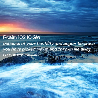 Picture 02 - Psalm 102:10 GW - because of your hostility and anger, because you - Bible Verse Picture