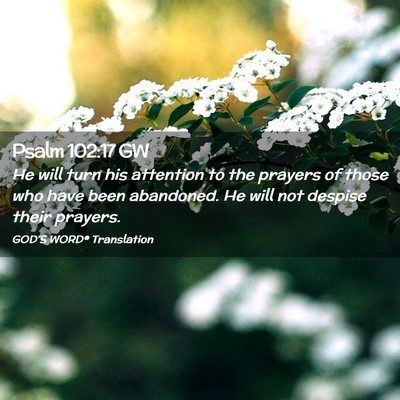 Picture 02 - Psalm 102:17 GW - He will turn his attention to the prayers of - Bible Verse Picture