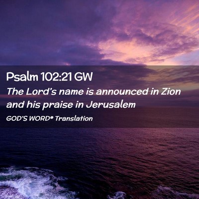 Picture 02 - Psalm 102:21 GW - The Lord’s name is announced in Zion and his - Bible Verse Picture