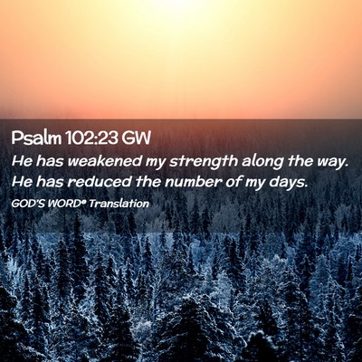 Picture 02 - Psalm 102:23 GW - He has weakened my strength along the way. He has - Bible Verse Picture