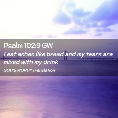 Picture 02 - Psalm 102:9 GW - I eat ashes like bread and my tears are mixed - Bible Verse Picture