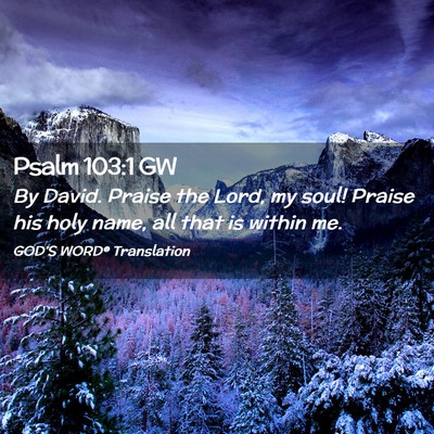 Picture 02 - Psalm 103:1 GW - By David. Praise the Lord, my soul! Praise his - Bible Verse Picture