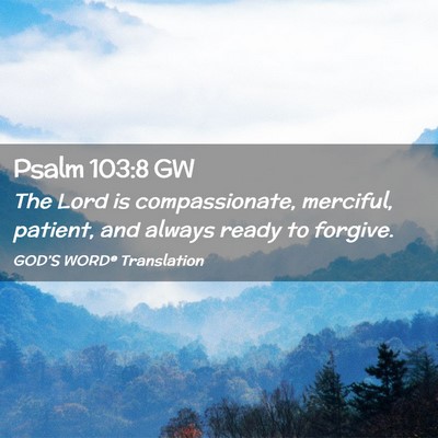 Picture 02 - Psalm 103:8 GW - The Lord is compassionate, merciful, patient, and - Bible Verse Picture