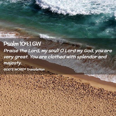 Picture 02 - Psalm 104:1 GW - Praise the Lord, my soul! O Lord my God, you are - Bible Verse Picture
