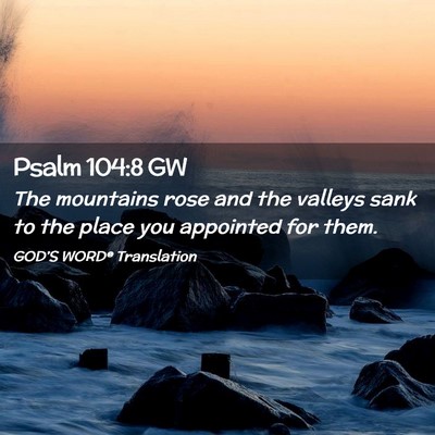 Picture 02 - Psalm 104:8 GW - The mountains rose and the valleys sank to the - Bible Verse Picture