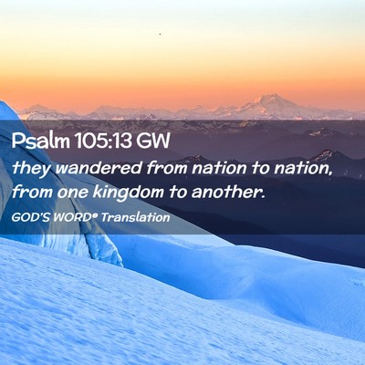 Picture 02 - Psalm 105:13 GW - they wandered from nation to nation, from one - Bible Verse Picture