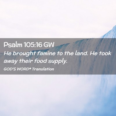 Picture 02 - Psalm 105:16 GW - He brought famine to the land. He took away their - Bible Verse Picture