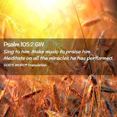 Picture 02 - Psalm 105:2 GW - Sing to him. Make music to praise him. Meditate - Bible Verse Picture