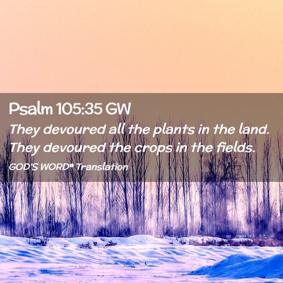 Picture 02 - Psalm 105:35 GW - They devoured all the plants in the land. They - Bible Verse Picture