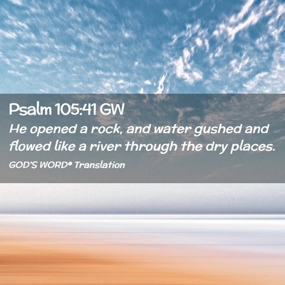 Picture 02 - Psalm 105:41 GW - He opened a rock, and water gushed and flowed - Bible Verse Picture