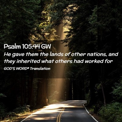 Picture 02 - Psalm 105:44 GW - He gave them the lands of other nations, and they - Bible Verse Picture
