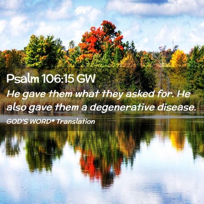 Picture 02 - Psalm 106:15 GW - He gave them what they asked for. He also gave - Bible Verse Picture