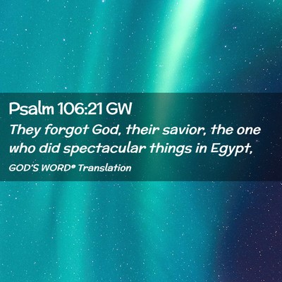 Picture 02 - Psalm 106:21 GW - They forgot God, their savior, the one who did - Bible Verse Picture