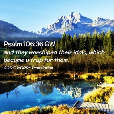 Picture 02 - Psalm 106:36 GW - and they worshiped their idols, which became a - Bible Verse Picture