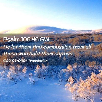 Picture 02 - Psalm 106:46 GW - He let them find compassion from all those who - Bible Verse Picture