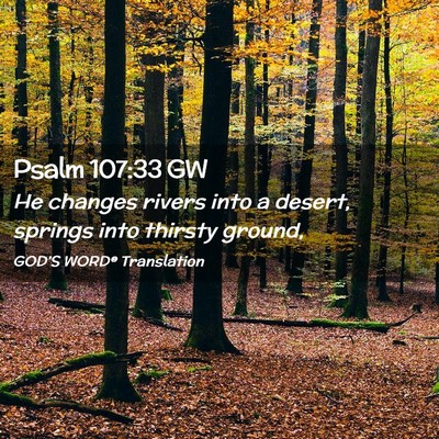 Picture 02 - Psalm 107:33 GW - He changes rivers into a desert, springs into - Bible Verse Picture
