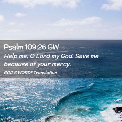 Picture 02 - Psalm 109:26 GW - Help me, O Lord my God. Save me because of your - Bible Verse Picture