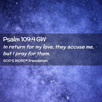 Picture 02 - Psalm 109:4 GW - In return for my love, they accuse me, but I pray - Bible Verse Picture