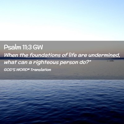 Picture 02 - Psalm 11:3 GW - When the foundations of life are undermined, what - Bible Verse Picture