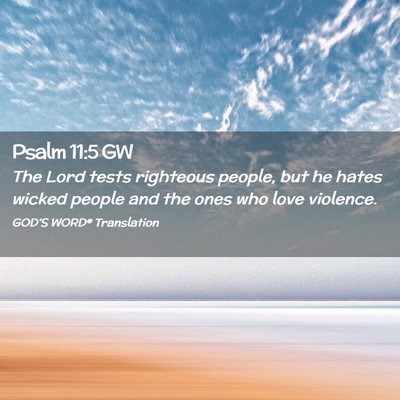 Picture 02 - Psalm 11:5 GW - The Lord tests righteous people, but he hates - Bible Verse Picture