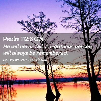 Picture 02 - Psalm 112:6 GW - He will never fail. A righteous person will - Bible Verse Picture