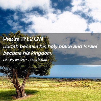 Picture 02 - Psalm 114:2 GW - Judah became his holy place and Israel became his - Bible Verse Picture