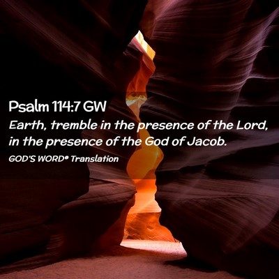 Picture 02 - Psalm 114:7 GW - Earth, tremble in the presence of the Lord, in - Bible Verse Picture