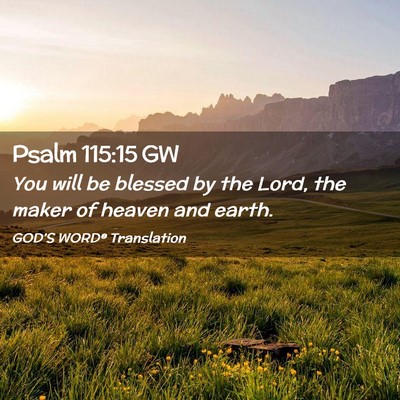 Picture 02 - Psalm 115:15 GW - You will be blessed by the Lord, the maker of - Bible Verse Picture