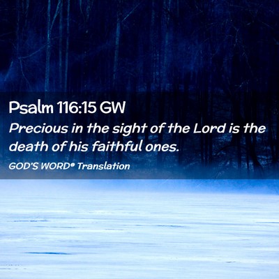 Picture 02 - Psalm 116:15 GW - Precious in the sight of the Lord is the death of - Bible Verse Picture