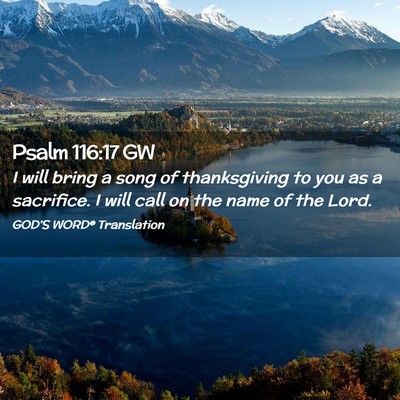 Picture 02 - Psalm 116:17 GW - I will bring a song of thanksgiving to you as a - Bible Verse Picture