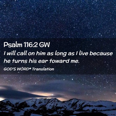 Picture 02 - Psalm 116:2 GW - I will call on him as long as I live because he - Bible Verse Picture