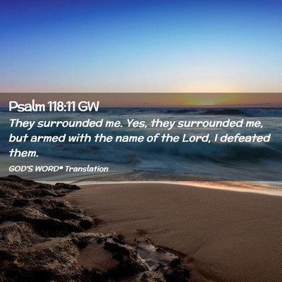 Picture 02 - Psalm 118:11 GW - They surrounded me. Yes, they surrounded me, but - Bible Verse Picture