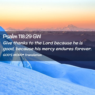 Picture 02 - Psalm 118:29 GW - Give thanks to the Lord because he is good, - Bible Verse Picture